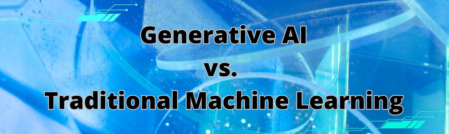 Generative AI vs. Traditional Machine Learning